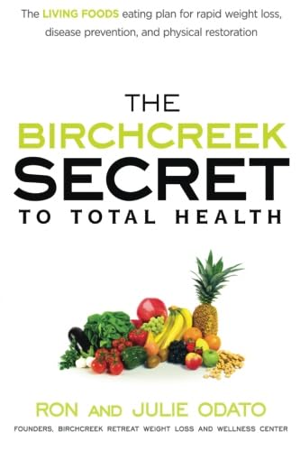 The Birchcreek Secret to Total Health: The Living Foods Eating Plan for Rapid Weight Loss, Disease Prevention, and Physical Restoration