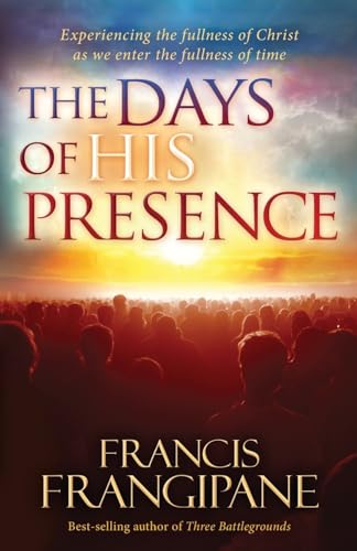 The Days of His Presence: Experiencing the Fullness of Christ as We Enter the Fullness of Time