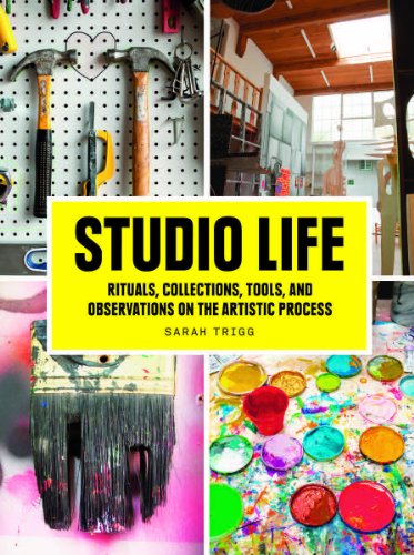 Studio Life: Rituals, Collections, Tools, and Observations on the Artistic Process