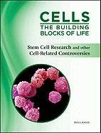 Cells: The Building Blocks of Life: Stem Cell Research and Other Cell-Related Controversies