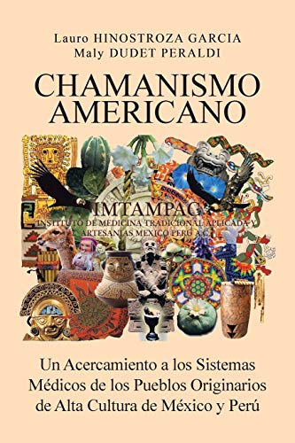 Chamanismo Americano: Un Acercamiento A Los Sistemas Médicos De Los Pueblos Originarios De Alta Cultura De México Y Perú (Spanish Edition)