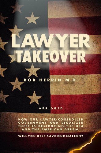 Lawyer Takeover: How Our Lawyer-controlled Government and Legalized Theft Is Destroying the Us and the American Dream