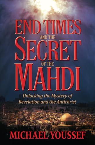 End Times and the Secrets of the Madhi: Unlocking the Mystery of Revelation and the Antichrist