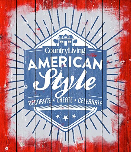 Country Living American Style: Decorate - Create - Celebrate