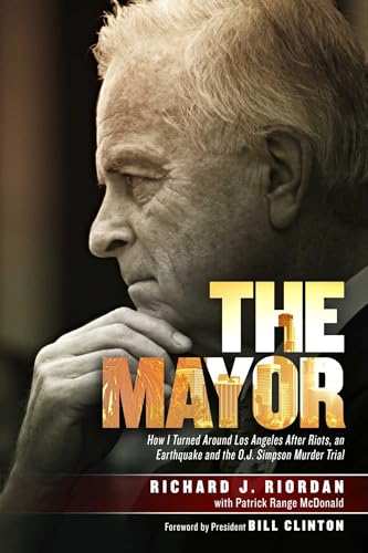 The Mayor: How I Turned Around Los Angeles after Riots, an Earthquake and the O.J. Simpson Murder Trial