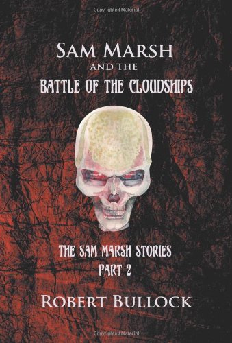 Sam Marsh and the Battle of the Cloudships: The Sam Marsh Stories - Part 2