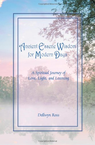 Ancient Essene Wisdom for Modern Days: A Spiritual Journey of Love, Light, and Learning