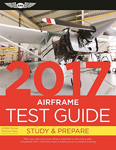 Airframe Test Guide 2017: Pass Your Test and Know What Is Essential to Become a Safe, Competent Amt - from the Most Trusted Source in Aviation Training