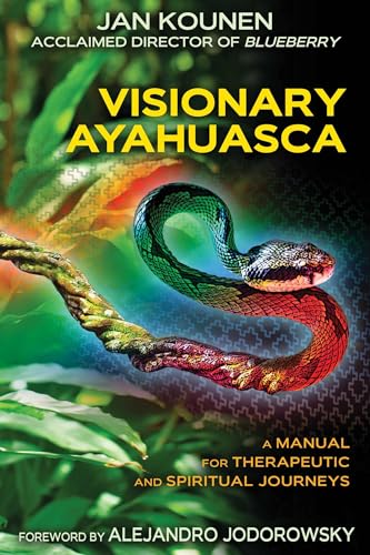 Visionary Ayahuasca: A Manual for Therapeutic and Spiritual Journeys