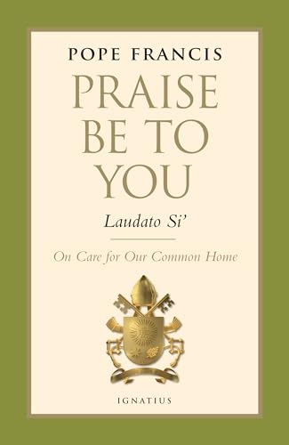 Praise be to You - Laudato Si': On Care for Our Common Home (Encyclical Letter)