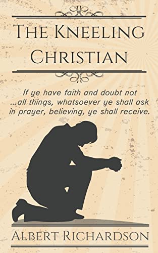The Kneeling Christian: If ye have faith and doubt not … all things, whatsoever ye shall ask in prayer, believing, ye shall receive.
