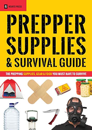 Prepper Supplies & Survival Guide: The Prepping Supplies, Gear & Food You Must Have To Survive