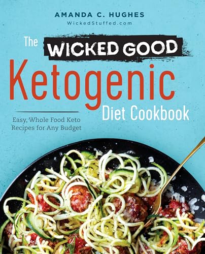 The Wicked Good Ketogenic Diet Cookbook: Easy, Whole Food Keto Recipes for Any Budget