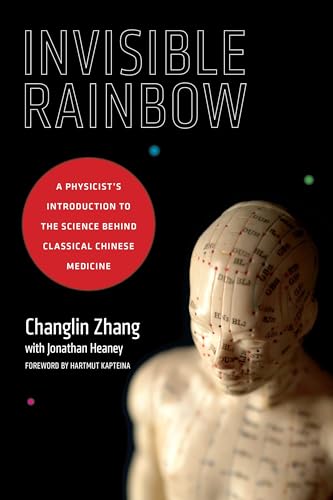 Invisible Rainbow: A Physicist's Introduction to the Science behind Classical Chinese Medicine