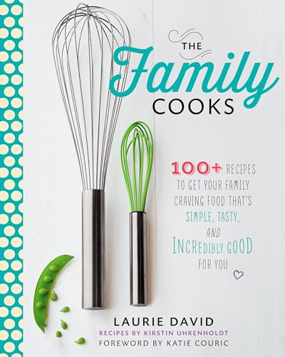 The Family Cooks: 100+ Recipes to Get Your Family Craving Food That's Simple, Tasty, and Incredibly Good for You