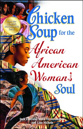 Chicken Soup for the African American Woman's Soul: Laughter, Love and Memories to Honor the Legacy of Sisterhood (Chicken Soup for the Soul)