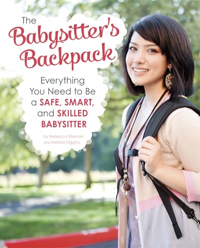 The Babysitter's Backpack: Everything You Need to Be a Safe, Smart, and Skilled Babysitter