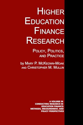 Higher Education Finance Research: Policy, Politics, and Practice (Conducting Research in Education Finance: Methods, Measurement, and Policy Perspectives)