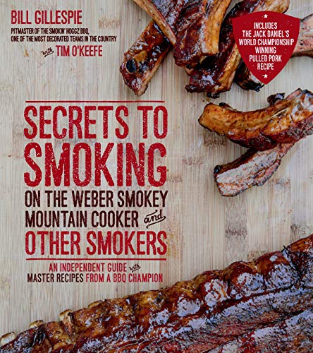 Secrets to Smoking on the Weber Smokey Mountain Cooker and Other Smokers: An Independent Guide With Master Recipes from a BBQ Champion