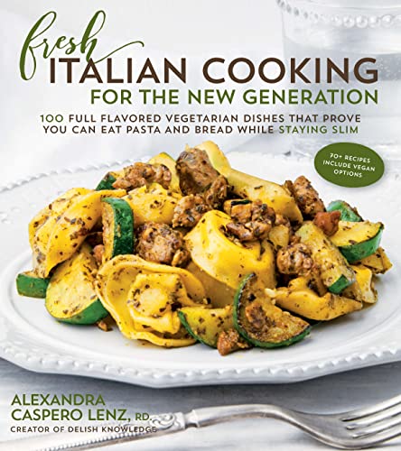 Fresh Italian Cooking for the New Generation: 100 Full-Flavored Vegetarian Dishes That Prove You Can Eat Pasta and Bread While Staying Slim