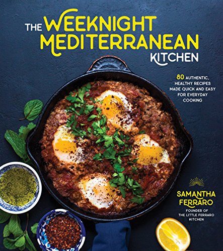 The Weeknight Mediterranean Kitchen: Discover the Health and Flavor of the Mediterranean with Easy, Authentic Recipes: 80 Authentic, Healthy Recipes Made Quick and Easy for Everyday Cooking