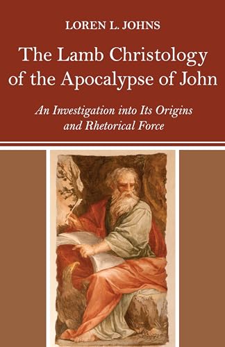 The Lamb Christology of the Apocalypse of John: An Investigation into Its Origins and Rhetorical Force (Wissenschaftliche Untersuchungen Zum Neuen Testament, 2.reihe)