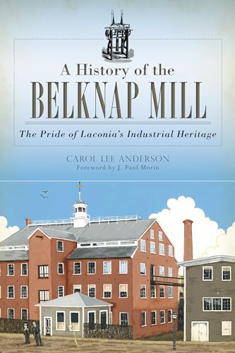 A History of the Belknap Mill: The Pride of Laconia's Industrial Heritage