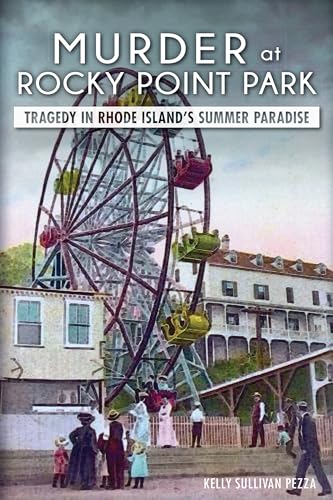 Murder at Rocky Point Park:: Tragedy in Rhode Island's Summer Paradise (True Crime)