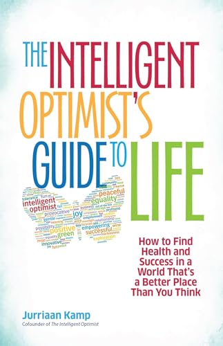The Intelligent Optimist's Guide to Life: How to Find Health and Success in a World That's a Better Place Than You Think (UK PROFESSIONAL BUSINESS Management / Business)