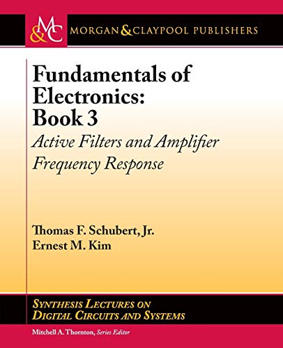 Fundamentals of Electronics: Active Filters and Amplifier Frequency Response: Book 3: Active Filters and Amplifier Frequency Response (Synthesis Lectures on Digital Circuits and Systems, Band 49)
