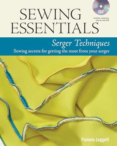 Sewing Essentials Serger Techniques: sewing secrets for getting the most from your serger