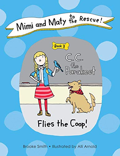 Mimi and Maty to the Rescue!: Book 3: C. C. the Parakeet Flies the Coop! (Mimi and Maty to the Rescue!, 3)