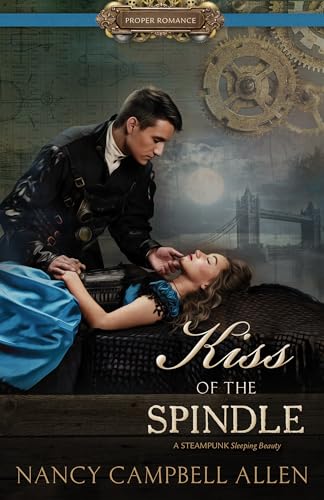Kiss of the Spindle: A Steampunk Sleeping Beauty (Proper Romance)