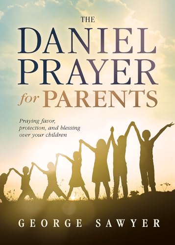 The Daniel Prayer for Parents: Praying Favor, Protection, and Blessing Over Your Children