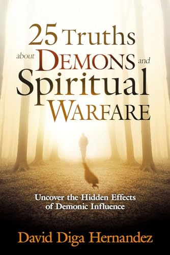 25 Truths About Demons and Spiritual Warfare: Uncover the Hidden Effects of Demonic Influence