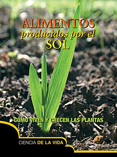 Alimentos producidos por el sol / Food From the Sun: Como Viven Y Crecen Las Plantas