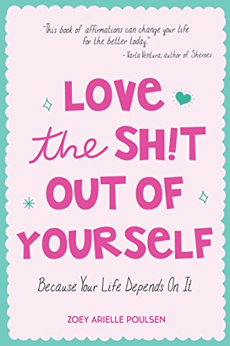 Love the Shit Out of Yourself: Because Your Life Depends on It