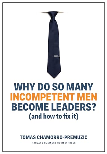 Why Do So Many Incompetent Men Become Leaders?: (And How to Fix It)