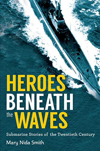 Heroes Beneath the Waves: True Submarine Stories of the Twentieth Century
