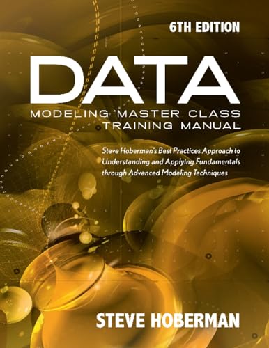 Data Modeling Master Class Training Manual: Steve Hobermans Best Practices Approach to Developing a Competency in Data Modeling
