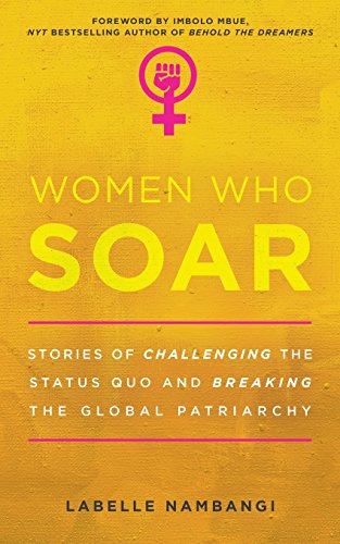 Women Who Soar: Stories of Challenging the Status Quo and Breaking the Global Patriarchy