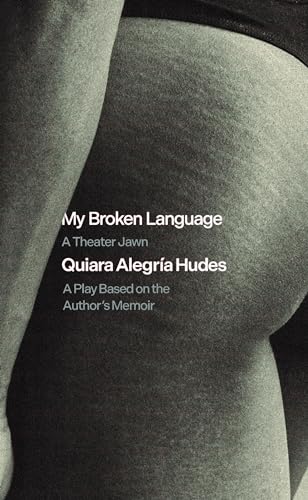 My Broken Language: A Theater Jawn: A Play Based on the Author’s Memoir