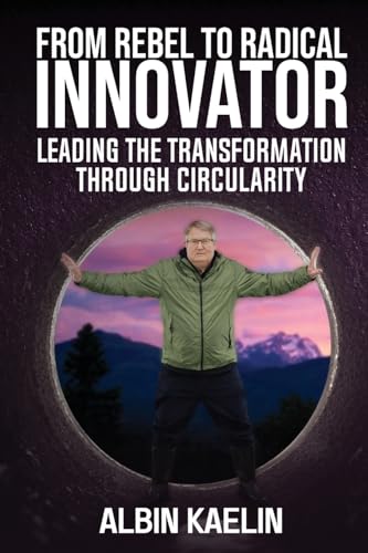 From Rebel To Radical Innovator: Leading The Transformation Through Circularity