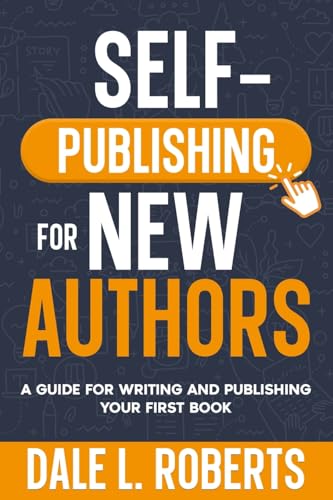 Self-Publishing for New Authors: A Guide for Writing and Publishing Your First Book (Self-Publishing with Dale)