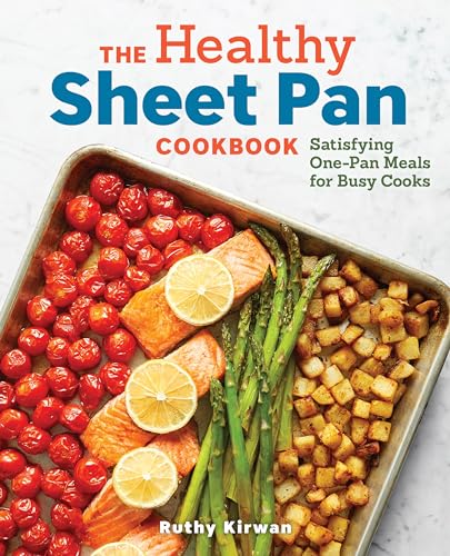 The Healthy Sheet Pan Cookbook: Satisfying One-Pan Meals for Busy Cooks