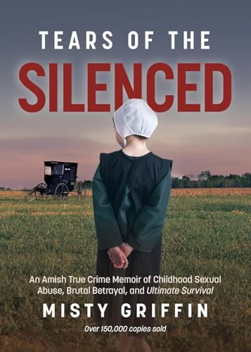 Tears of the Silenced: An Amish True Crime Memoir of Childhood Sexual Abuse, Brutal Betrayal, and Ultimate Survival (Amish Book, Child Abuse True Story, Cults)