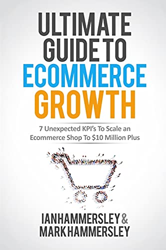 Ultimate Guide To E-commerce Growth - 2024 Edition: 7 Unexpected KPIs To Scale An E-commerce Shop To $10 Million Plus