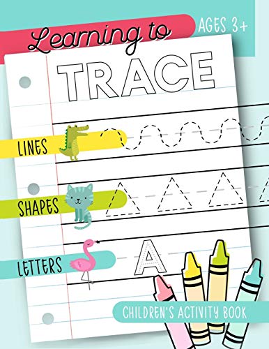 Learning to Trace: Children's Activity Book: Lines Shapes Letters Ages 3+