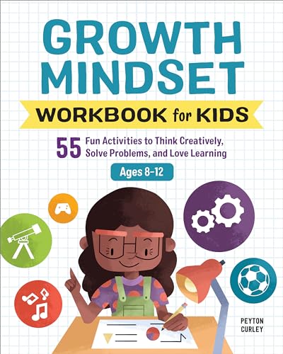 Growth Mindset Workbook for Kids: 55 Fun Activities to Think Creatively, Solve Problems, and Love Learning for Ages 8-12 (Health and Wellness Workbooks for Kids)