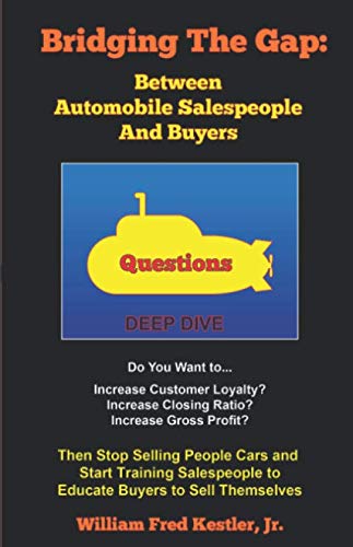 Bridging the Gap: Between Automobile Salespeople And Buyers: Then Stop Selling People Cars and Start Training Salespeople to Educate Buyers to Sell Themselves